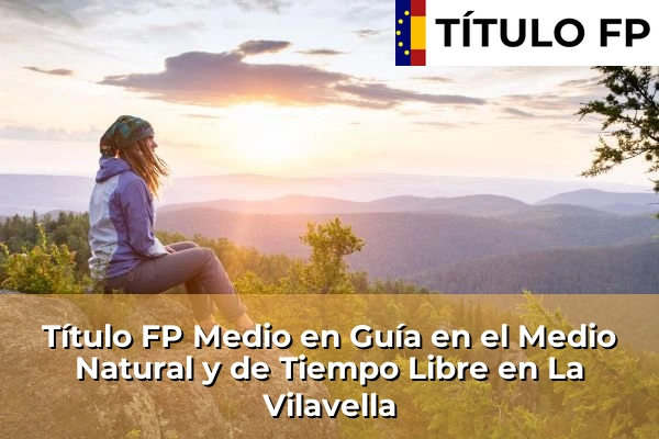 Título FP Medio en Guía en el Medio Natural y de Tiempo Libre en Comunidad Valenciana 180 Título FP Medio en Guía en el Medio Natural y de Tiempo Libre en La Vilavella