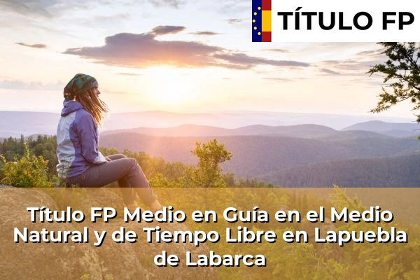 Título FP Medio en Guía en el Medio Natural y de Tiempo Libre en Lapuebla de Labarca