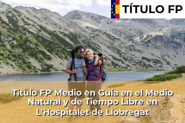 Título FP Medio en Guía en el Medio Natural y de Tiempo Libre en Cataluña 82 Título FP Medio en Guía en el Medio Natural y de Tiempo Libre en L'Hospitalet de Llobregat