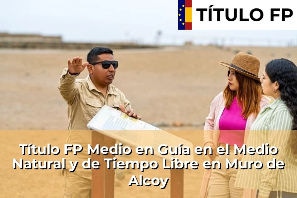 Título FP Medio en Guía en el Medio Natural y de Tiempo Libre en Comunidad Valenciana 207 Título FP Medio en Guía en el Medio Natural y de Tiempo Libre en Muro de Alcoy
