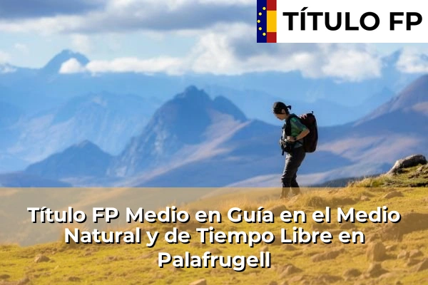 Título FP Medio en Guía en el Medio Natural y de Tiempo Libre en Cataluña 126 Título FP Medio en Guía en el Medio Natural y de Tiempo Libre en Palafrugell