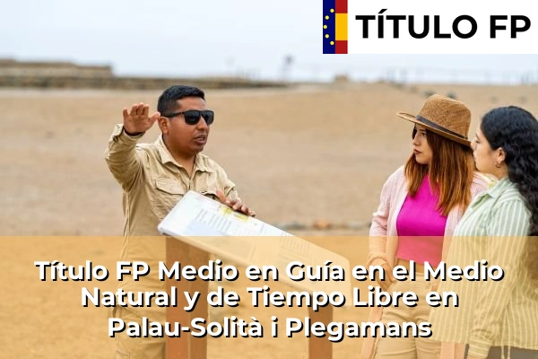 Título FP Medio en Guía en el Medio Natural y de Tiempo Libre en Cataluña 128 Título FP Medio en Guía en el Medio Natural y de Tiempo Libre en Palau-Solità i Plegamans