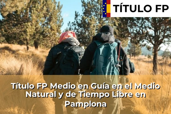 Título FP Medio en Guía en el Medio Natural y de Tiempo Libre en Pamplona