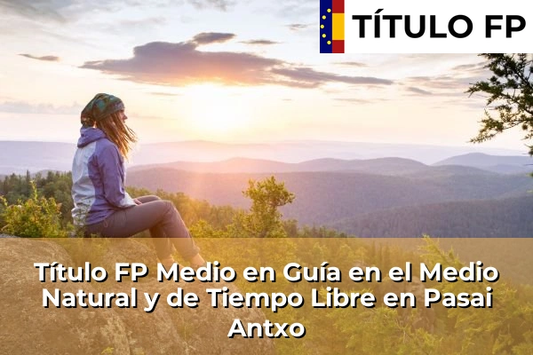 Título FP Medio en Guía en el Medio Natural y de Tiempo Libre en Pasai Antxo
