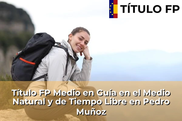 Título FP Medio en Guía en el Medio Natural y de Tiempo Libre en Castilla-La Mancha 59 Título FP Medio en Guía en el Medio Natural y de Tiempo Libre en Pedro Muñoz