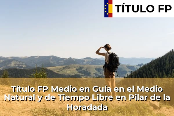 Título FP Medio en Guía en el Medio Natural y de Tiempo Libre en Comunidad Valenciana 235 Título FP Medio en Guía en el Medio Natural y de Tiempo Libre en Pilar de la Horadada
