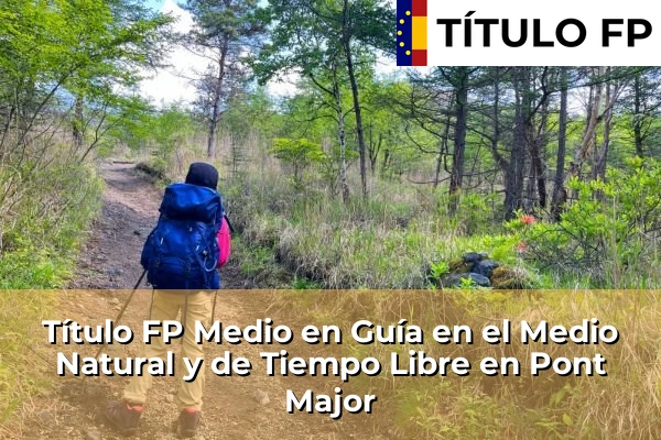 Título FP Medio en Guía en el Medio Natural y de Tiempo Libre en Cataluña 135 Título FP Medio en Guía en el Medio Natural y de Tiempo Libre en Pont Major