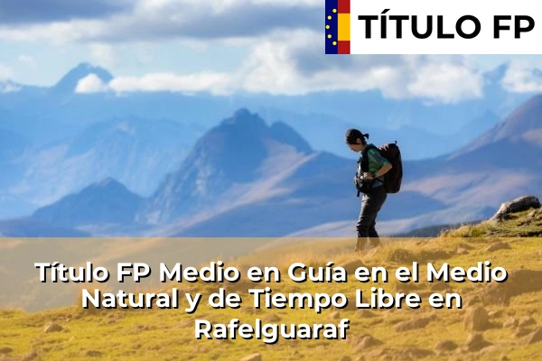 Título FP Medio en Guía en el Medio Natural y de Tiempo Libre en Comunidad Valenciana 248 Título FP Medio en Guía en el Medio Natural y de Tiempo Libre en Rafelguaraf