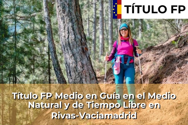 Título FP Medio en Guía en el Medio Natural y de Tiempo Libre en Rivas-Vaciamadrid