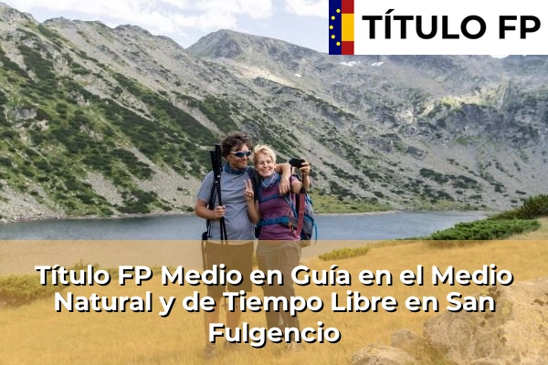 Título FP Medio en Guía en el Medio Natural y de Tiempo Libre en Comunidad Valenciana 264 Título FP Medio en Guía en el Medio Natural y de Tiempo Libre en San Fulgencio