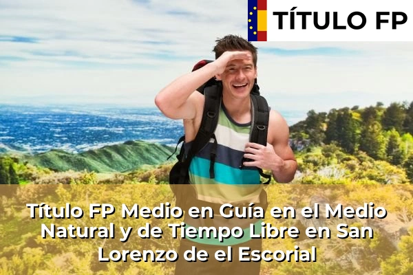 Título FP Medio en Guía en el Medio Natural y de Tiempo Libre en San Lorenzo de el Escorial