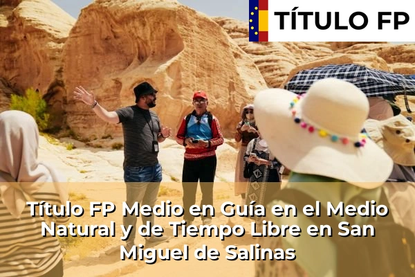 Título FP Medio en Guía en el Medio Natural y de Tiempo Libre en Comunidad Valenciana 266 Título FP Medio en Guía en el Medio Natural y de Tiempo Libre en San Miguel de Salinas