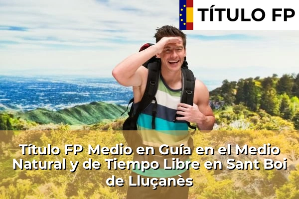 Título FP Medio en Guía en el Medio Natural y de Tiempo Libre en Cataluña 154 Título FP Medio en Guía en el Medio Natural y de Tiempo Libre en Sant Boi de Lluçanès