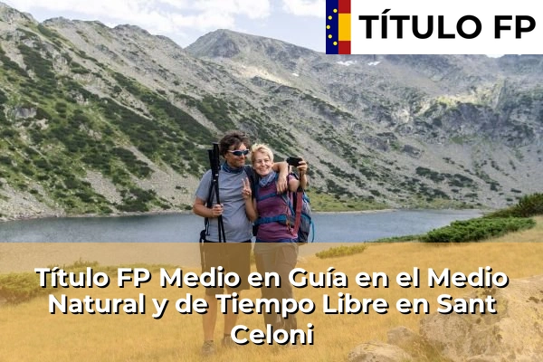 Título FP Medio en Guía en el Medio Natural y de Tiempo Libre en Cataluña 155 Título FP Medio en Guía en el Medio Natural y de Tiempo Libre en Sant Celoni