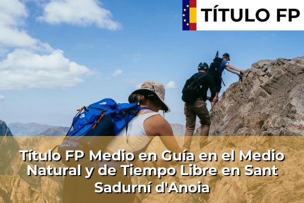 Título FP Medio en Guía en el Medio Natural y de Tiempo Libre en Cataluña 176 Título FP Medio en Guía en el Medio Natural y de Tiempo Libre en Sant Sadurní d'Anoia