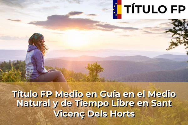 Título FP Medio en Guía en el Medio Natural y de Tiempo Libre en Cataluña 179 Título FP Medio en Guía en el Medio Natural y de Tiempo Libre en Sant Vicenç Dels Horts