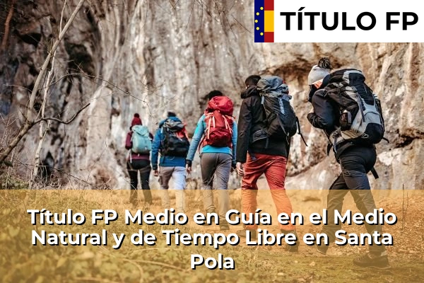 Título FP Medio en Guía en el Medio Natural y de Tiempo Libre en Comunidad Valenciana 274 Título FP Medio en Guía en el Medio Natural y de Tiempo Libre en Santa Pola