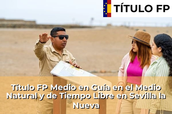 Título FP Medio en Guía en el Medio Natural y de Tiempo Libre en Sevilla la Nueva