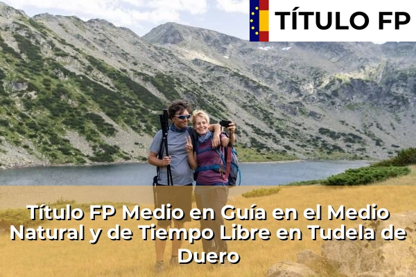 Título FP Medio en Guía en el Medio Natural y de Tiempo Libre en Tudela de Duero
