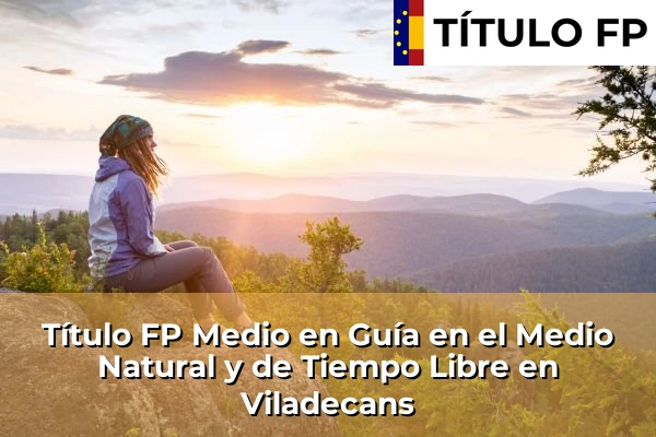 Título FP Medio en Guía en el Medio Natural y de Tiempo Libre en Cataluña 214 Título FP Medio en Guía en el Medio Natural y de Tiempo Libre en Viladecans