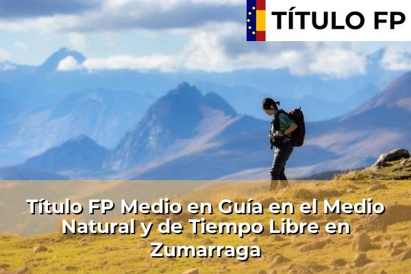 Título FP Medio en Guía en el Medio Natural y de Tiempo Libre en Zumarraga