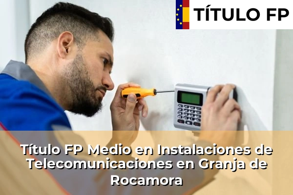 Título FP Medio en Instalaciones de Telecomunicaciones en Granja de Rocamora