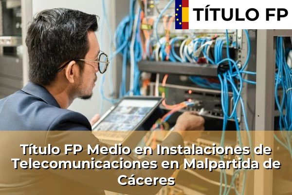 Título FP Medio en Instalaciones de Telecomunicaciones en Malpartida de Cáceres