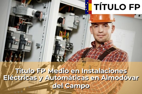 Título FP Medio en Instalaciones Eléctricas y Automáticas en Almodóvar del Campo