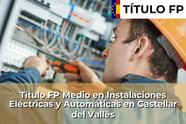 Título FP Medio en Instalaciones Eléctricas y Automáticas en Castellar del Vallès