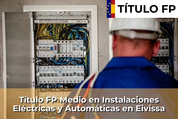 Título FP Medio en Instalaciones Eléctricas y Automáticas en Eivissa