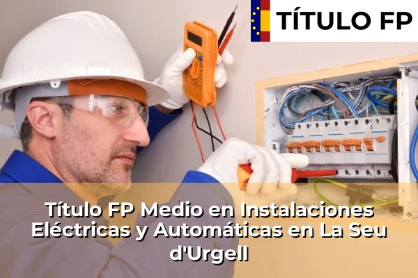 Título FP Medio en Instalaciones Eléctricas y Automáticas en La Seu d'Urgell