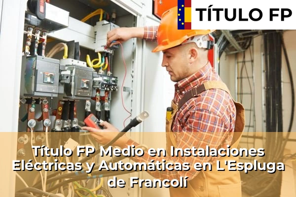 Título FP Medio en Instalaciones Eléctricas y Automáticas en L'Espluga de Francolí