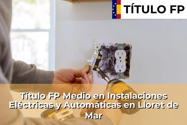 Título FP Medio en Instalaciones Eléctricas y Automáticas en Lloret de Mar