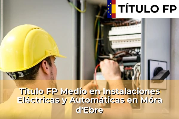 Título FP Medio en Instalaciones Eléctricas y Automáticas en Móra d'Ebre