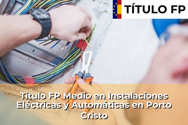 Título FP Medio en Instalaciones Eléctricas y Automáticas en Porto Cristo