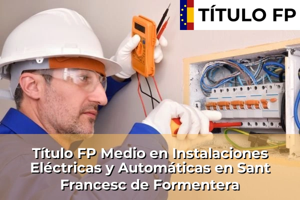 Título FP Medio en Instalaciones Eléctricas y Automáticas en Sant Francesc de Formentera