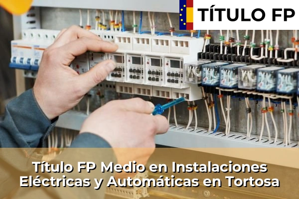 Título FP Medio en Instalaciones Eléctricas y Automáticas en Tortosa