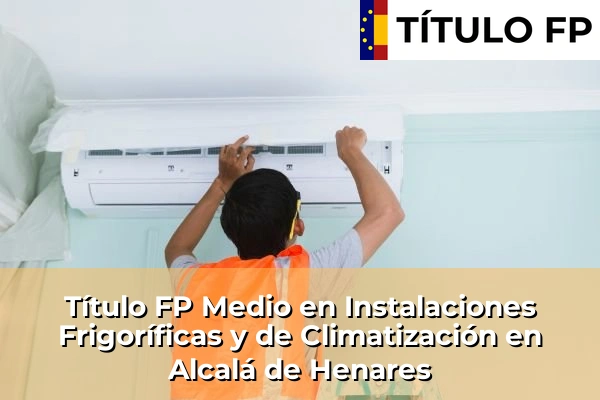 Título FP Medio en Instalaciones Frigoríficas y de Climatización en Alcalá de Henares