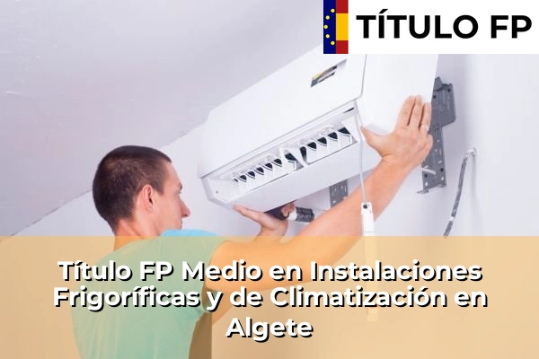 Título FP Medio en Instalaciones Frigoríficas y de Climatización en Algete