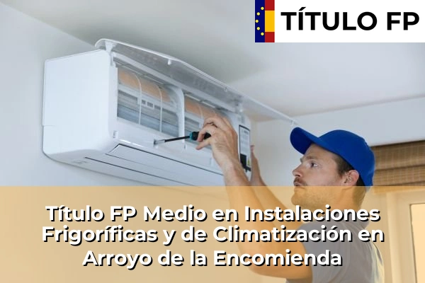 Título FP Medio en Instalaciones Frigoríficas y de Climatización en Arroyo de la Encomienda