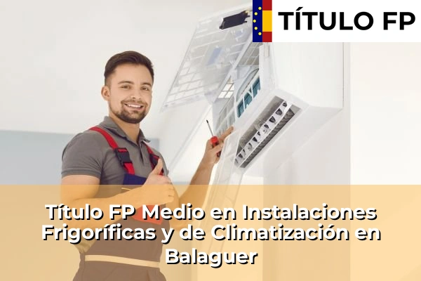 Título FP Medio en Instalaciones Frigoríficas y de Climatización en Cataluña 16 Título FP Medio en Instalaciones Frigoríficas y de Climatización en Balaguer