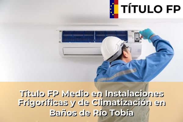 Título FP Medio en Instalaciones Frigoríficas y de Climatización en Baños de Río Tobía