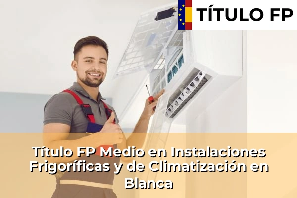 Título FP Medio en Instalaciones Frigoríficas y de Climatización en Blanca