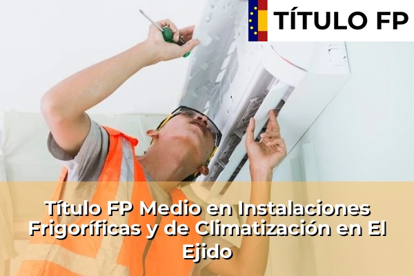 Título FP Medio en Instalaciones Frigoríficas y de Climatización en Andalucía 119 Título FP Medio en Instalaciones Frigoríficas y de Climatización en El Ejido