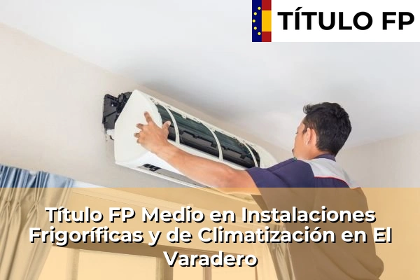 Título FP Medio en Instalaciones Frigoríficas y de Climatización en Andalucía 125 Título FP Medio en Instalaciones Frigoríficas y de Climatización en El Varadero