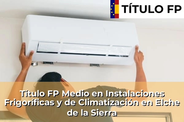 Título FP Medio en Instalaciones Frigoríficas y de Climatización en Elche de la Sierra