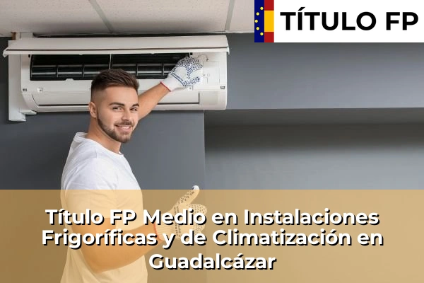 Título FP Medio en Instalaciones Frigoríficas y de Climatización en Andalucía 154 Título FP Medio en Instalaciones Frigoríficas y de Climatización en Guadalcázar