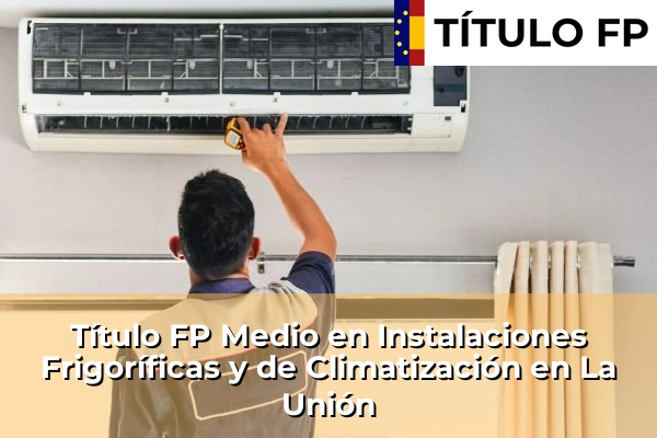 Título FP Medio en Instalaciones Frigoríficas y de Climatización en La Unión
