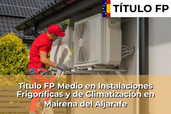 Título FP Medio en Instalaciones Frigoríficas y de Climatización en Andalucía 210 Título FP Medio en Instalaciones Frigoríficas y de Climatización en Mairena del Aljarafe