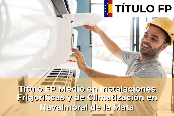 Título FP Medio en Instalaciones Frigoríficas y de Climatización en Navalmoral de la Mata